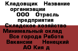 Кладовщик › Название организации ­ O’stin, ООО › Отрасль предприятия ­ Складское хозяйство › Минимальный оклад ­ 1 - Все города Работа » Вакансии   . Ненецкий АО,Кия д.